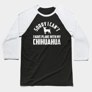 Sorry I Cant I Have Plans With My Chihuahua Gift For Chihuahua Lover Baseball T-Shirt